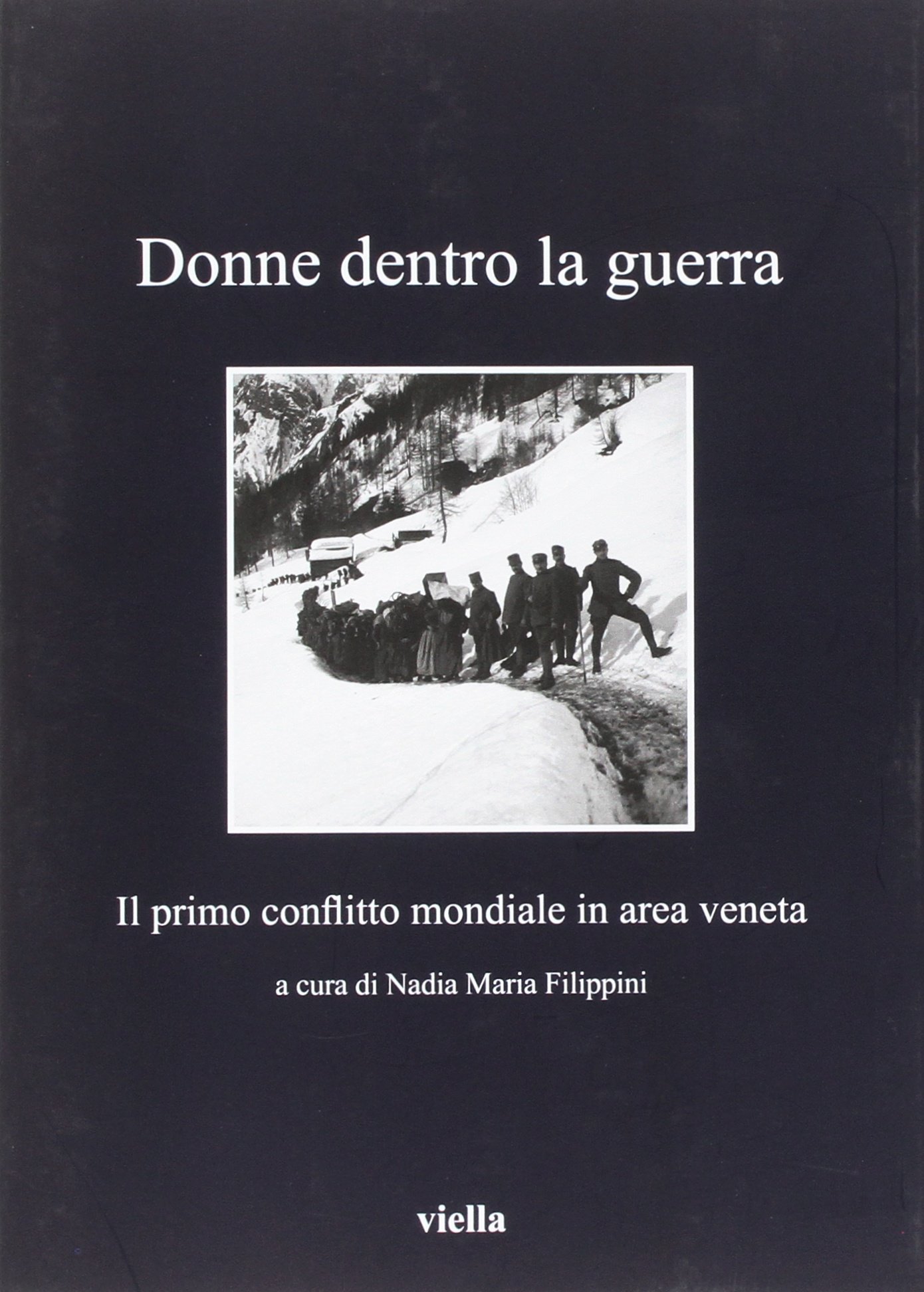 Donne Dentro La Guerra: Il Primo Conflitto Mondiale in Area Veneta: 269 (I Libri Di Viella)