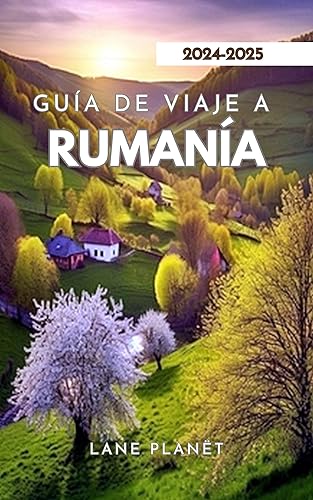GUÍA DE VIAJE A RUMANÍA 2024-2025: Explora el corazón de Europa del Este (Spanish Edition)