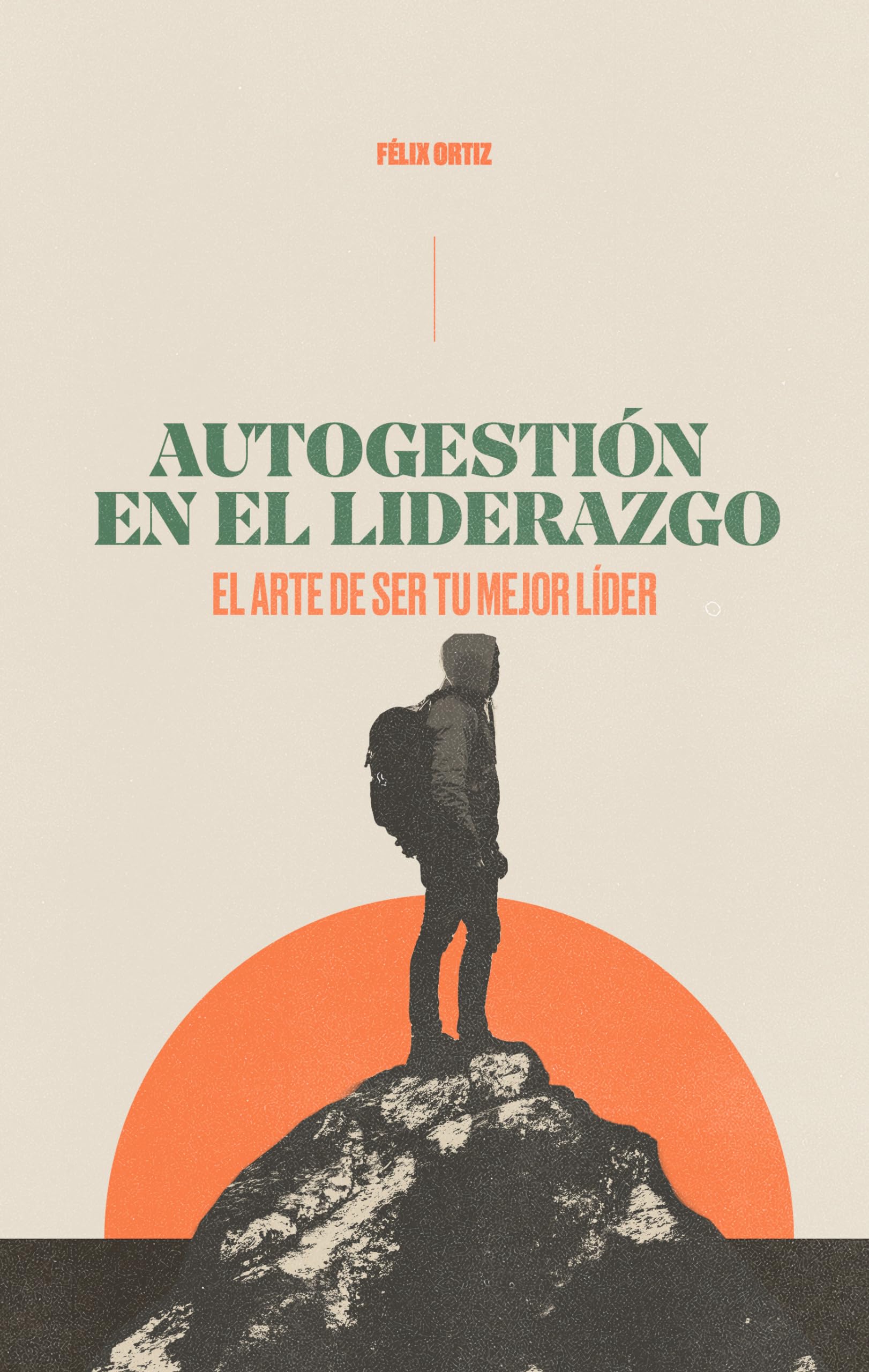 Autogestión en el liderazgo: El arte de ser tu mejor líder (Self-Management in Leadership: The Art of Being Your Best Leader) (Spanish Edition)