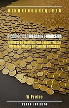 Dinheiro - O Código da Liberdade Financeira - Desvende os segredos para conquistar sua liberdade através do controle financeiro