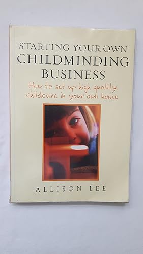 Starting your own Childminding Business: How to set up high quality childcare in your own home: How to Set Up High Quality Childcare in Your Own House