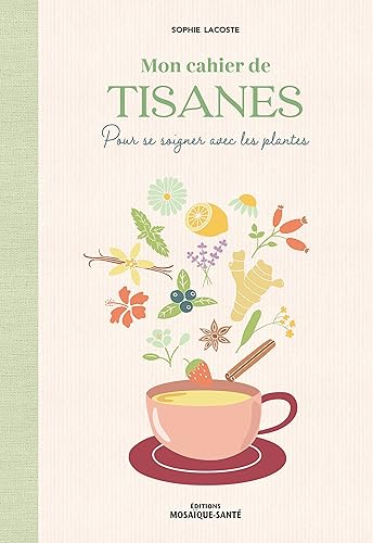 Mon cahier de tisanes: pour se soigner avec les plantes