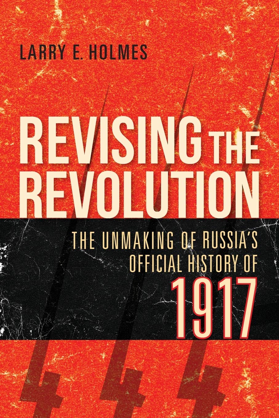 Revising the Revolution: The Unmaking of Russia's Official History of 1917