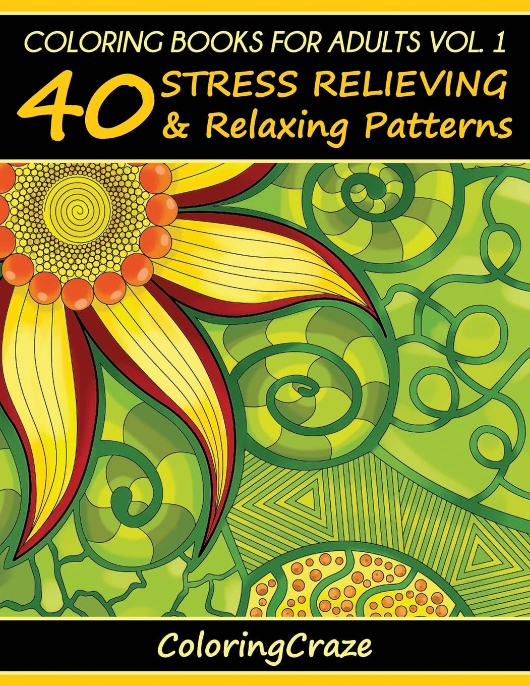Coloring Books For Adults Volume 1: 40 Stress Relieving And Relaxing Patterns (Anti-Stress Art Therapy)