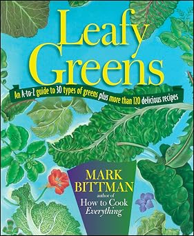 Leafy Greens An A-to-Z Guide to 30 Types of Greens Plus More than 120 Delicious Recipes