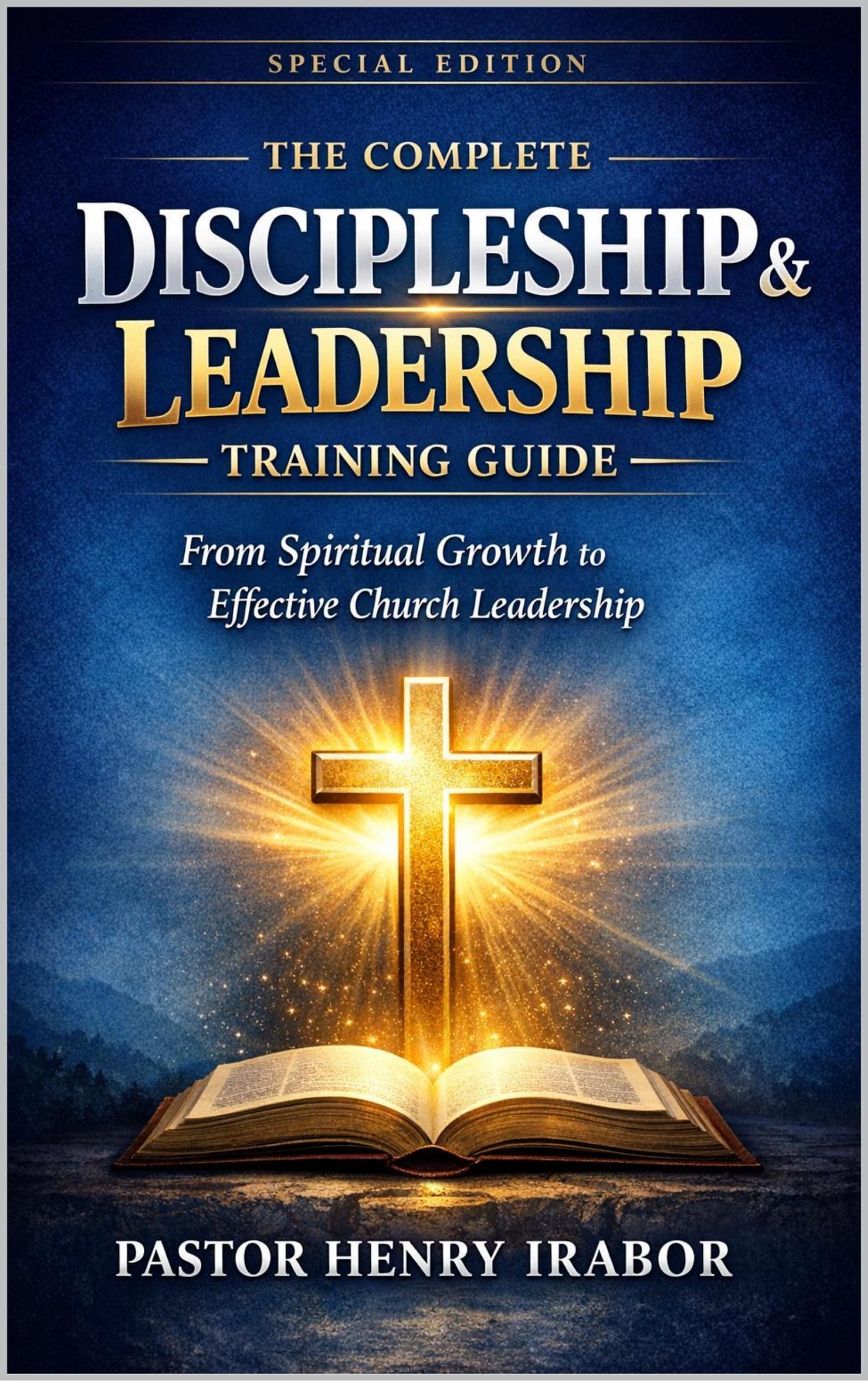 The Complete Discipleship & Leadership Training Guide: From Spiritual Growth to Effective Church Leadership