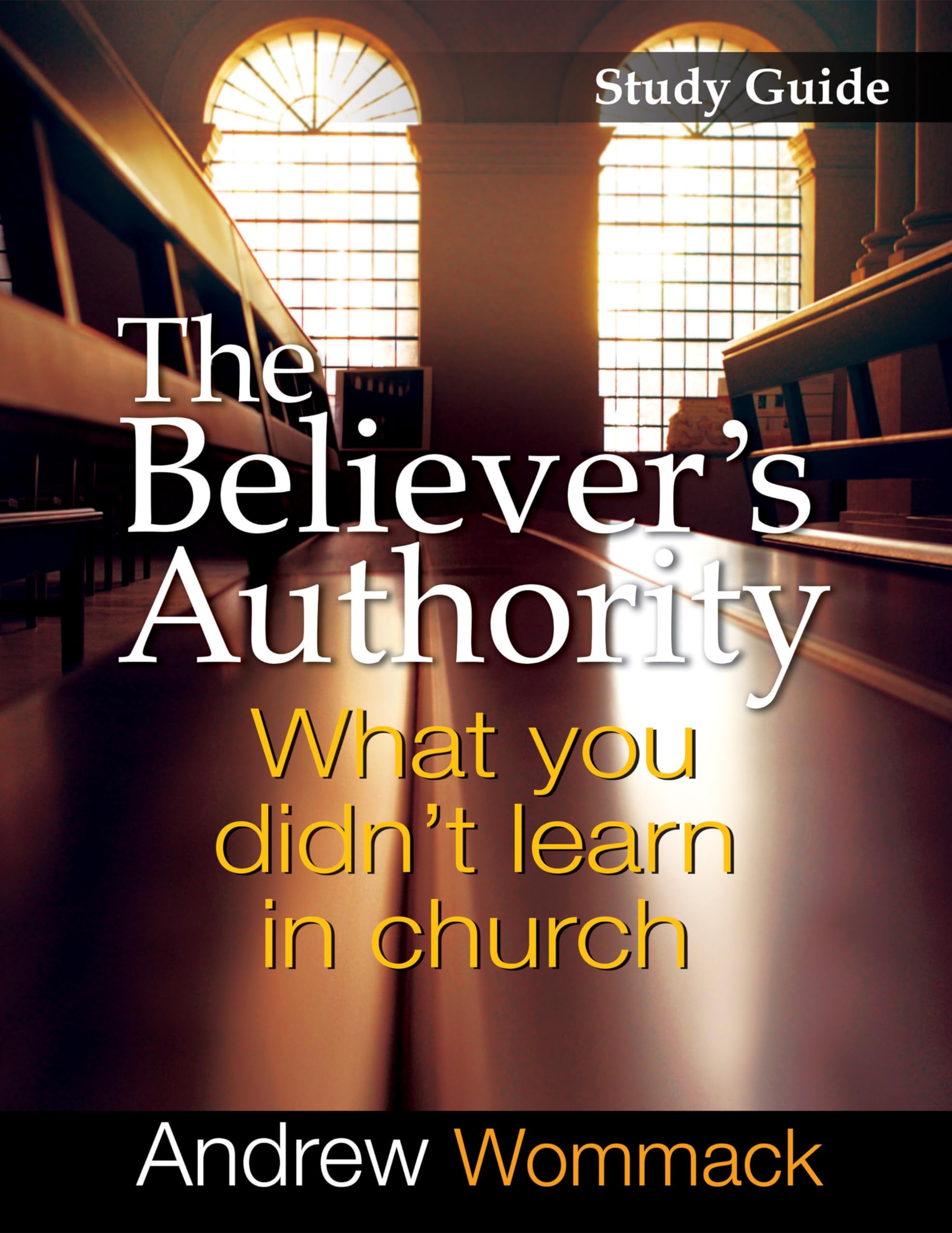 The Believer's Authority Study Guide: What You Didn't Learn in Church