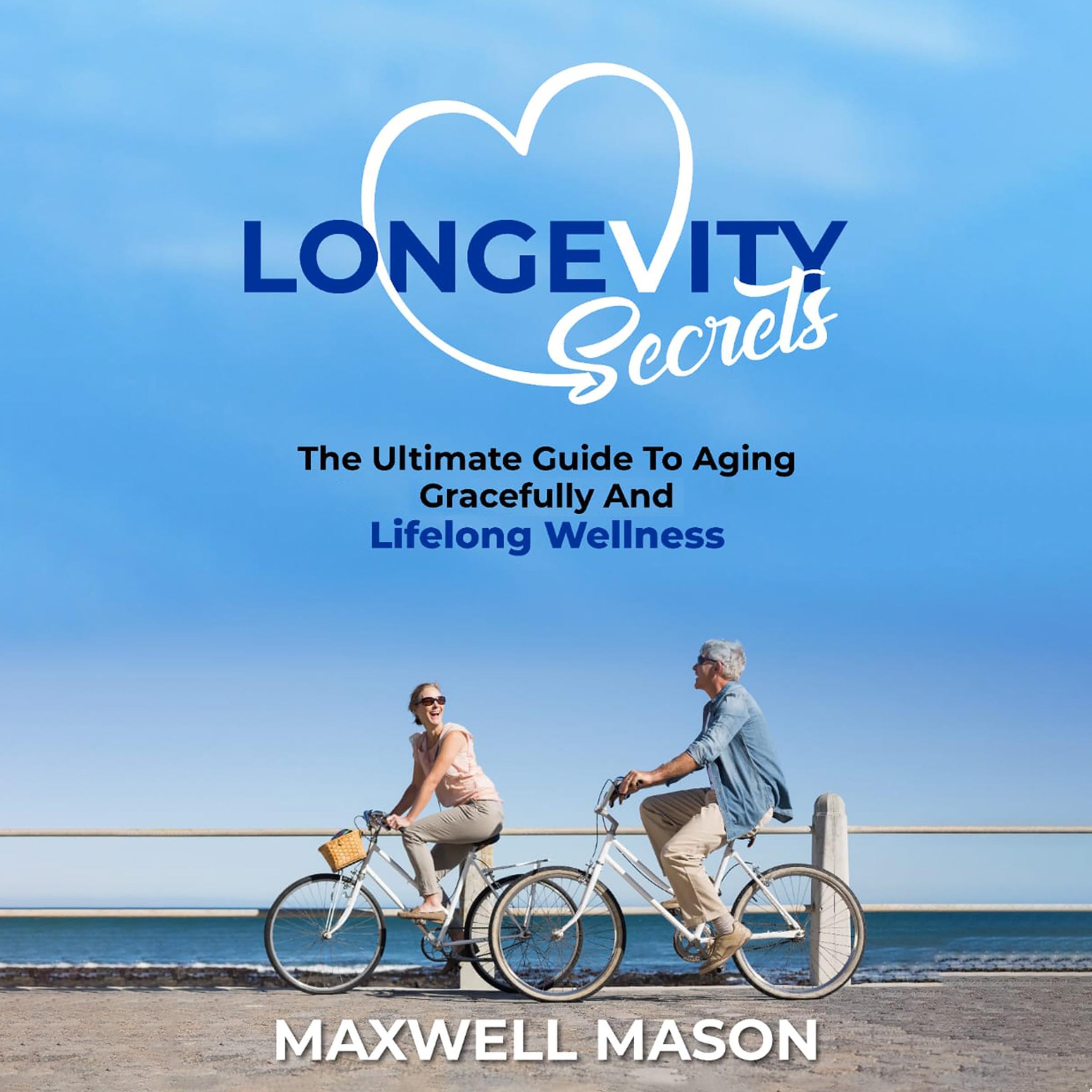 Longevity Secrets: The Ultimate Guide to Aging Gracefully and Lifelong Wellness