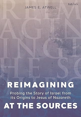 Reimagining the Sources: The Story of Israel from its Origins to Jesus of Nazareth: Probing the Story of Israel from its Origins to Jesus of Nazareth-Wow! eBook