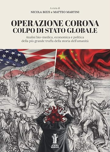 Operazione Corona: colpo di stato globale. Analisi bio-medica, economica e politica della più grande truffa della storia dell’umanità