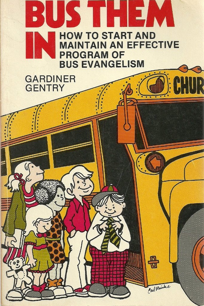 Bus Them In How to Start and Maintain an Effective Program of Bus Evangelism Gardiner Gentry