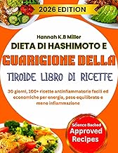 DIETA DI HASHIMOTO E GUARIGIONE DELLA TIROIDE LIBRO DI RICETTE: 30 giorni, 100+ ricette antinfiammatorie facili ed economiche per energia, peso equilibrato e meno infiammazione