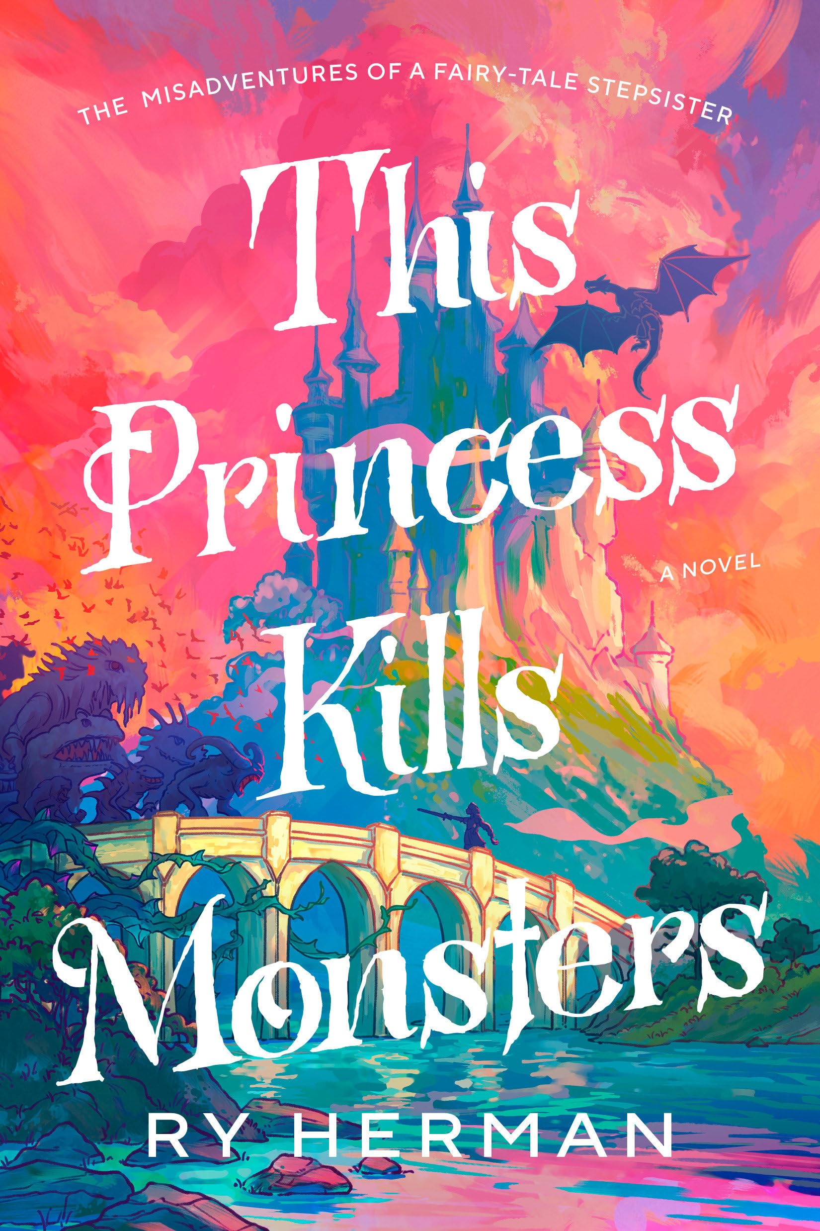 This Princess Kills Monsters: The Misadventures of a Fairy-Tale Stepsister: A Novel