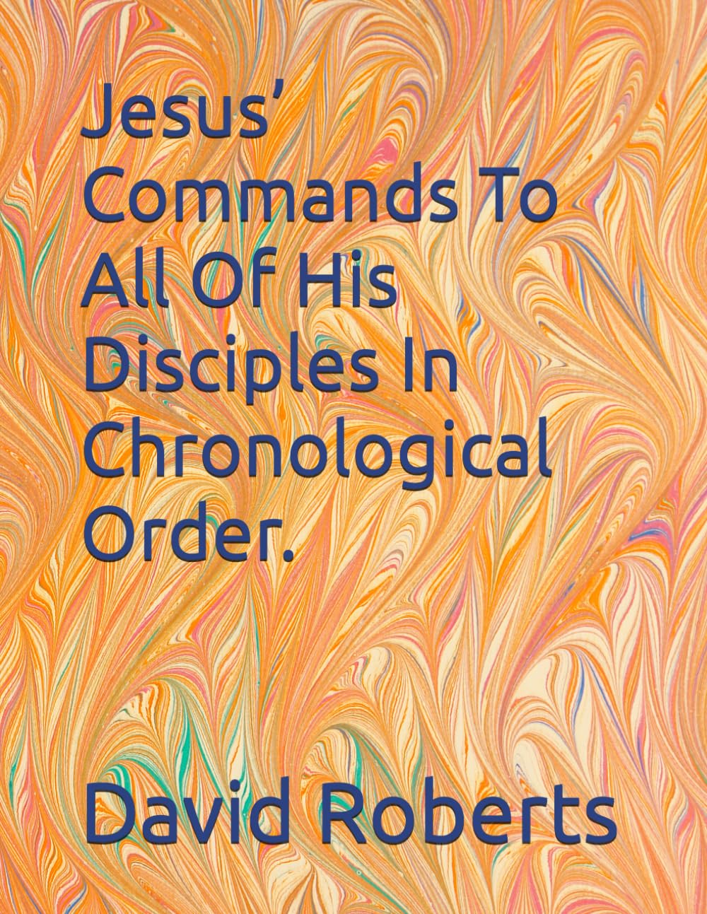 Jesus’ Commands To All Of His Disciples In Chronological Order.