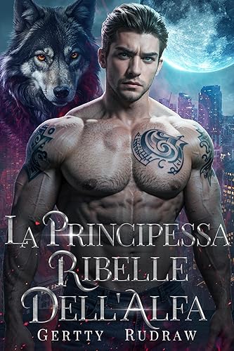 La Principessa Ribelle dell’Alfa: Un Romanzo d'Amore Predestinato tra Lupi Mannari da Nemici a Amanti (Mia Compagna Reale Vol. 3)