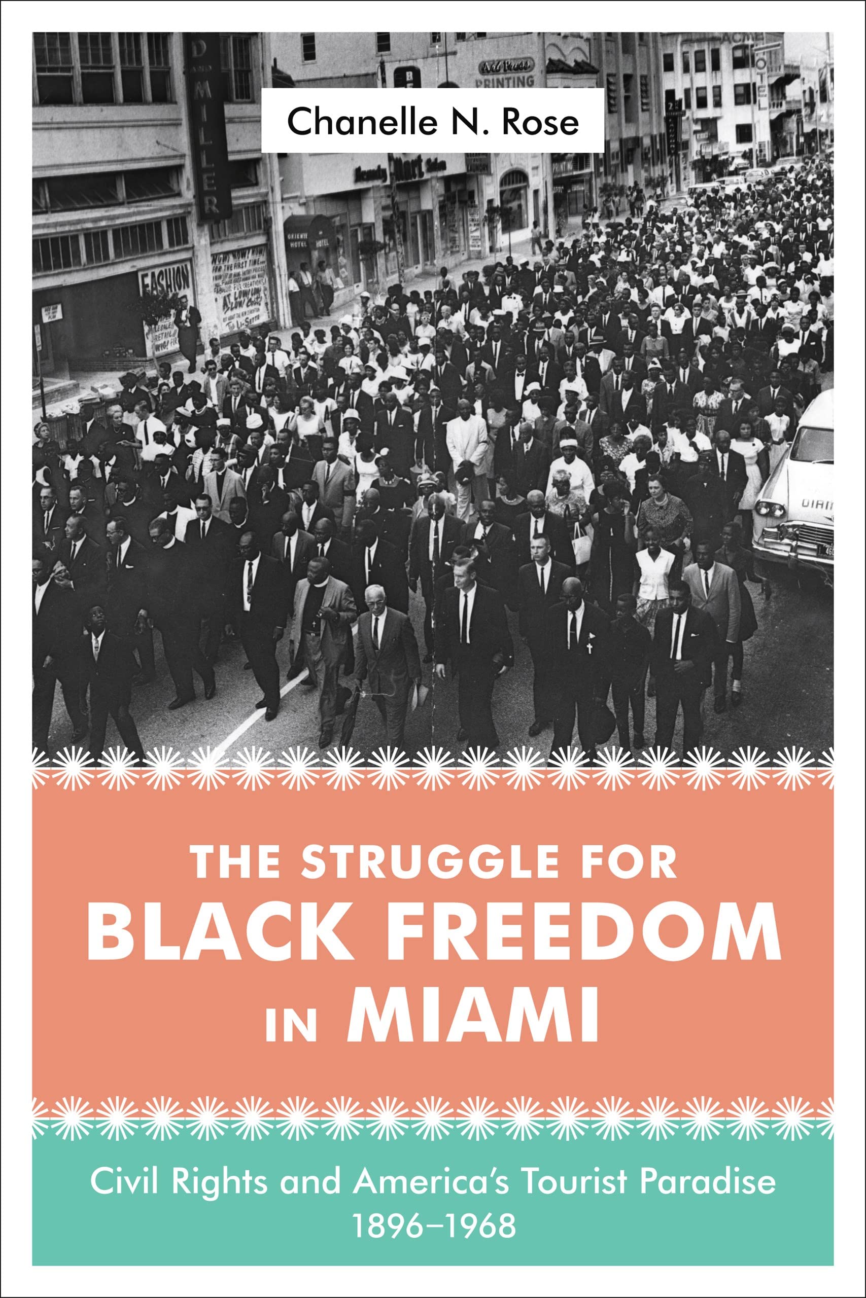 The Struggle for Black Freedom in Miami: Civil Rights and America's Tourist Paradise, 1896–1968 (Making the Modern South)