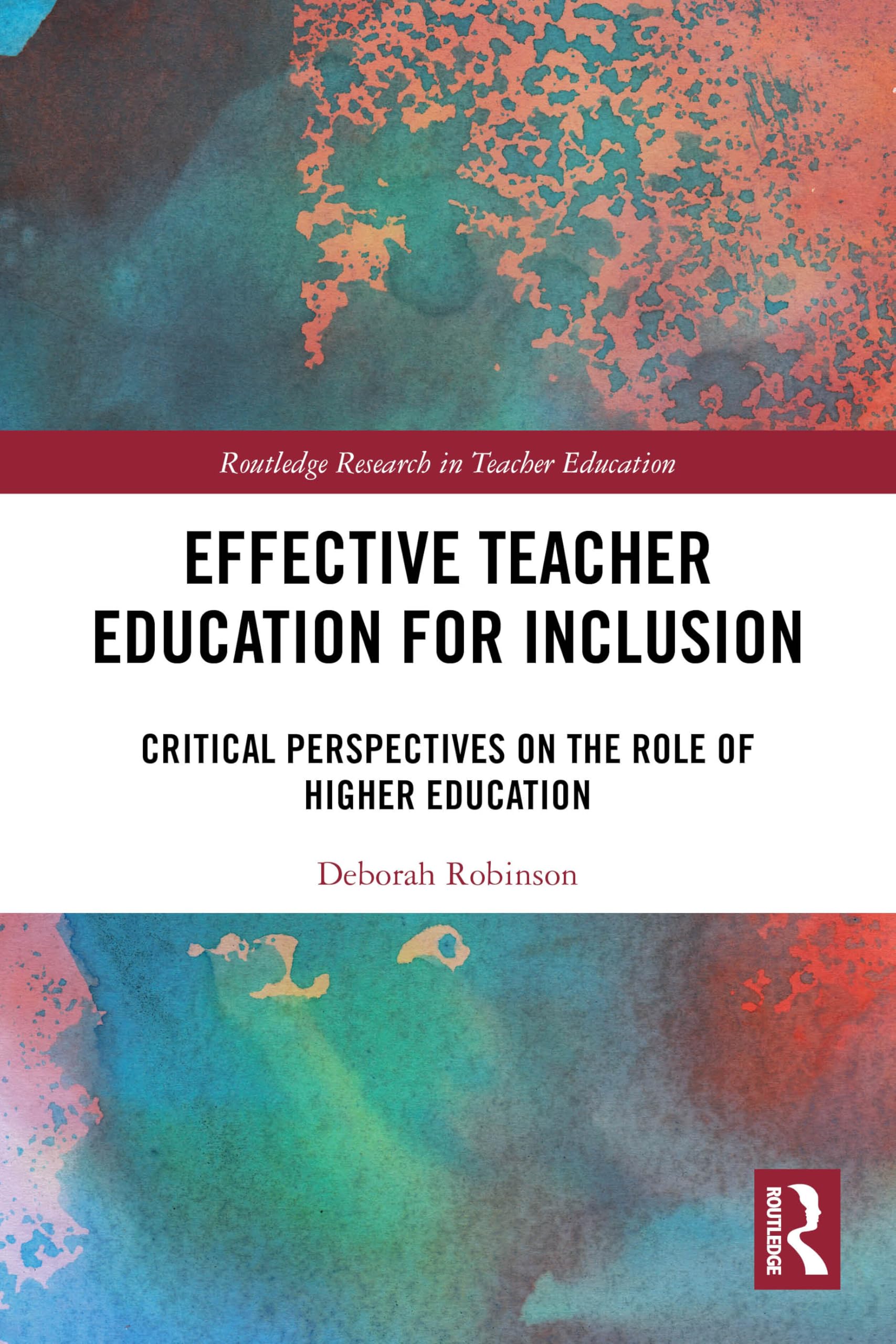 Effective Teacher Education for Inclusion: Critical Perspectives on the Role of Higher Education (Routledge Research in Teacher Education)