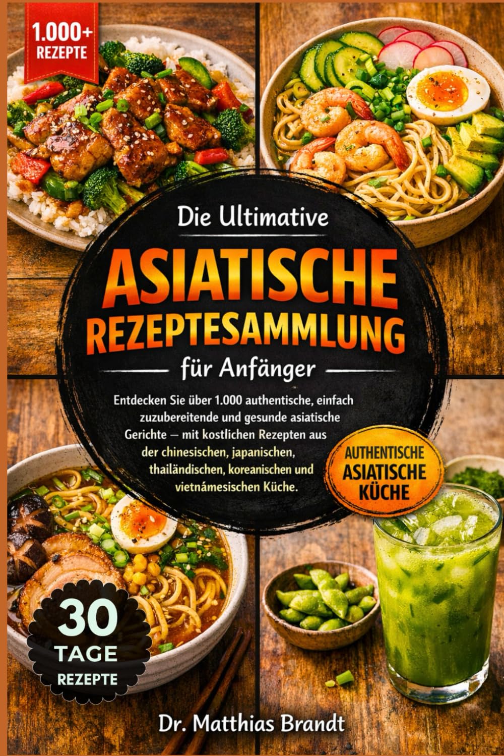 Die Ultimative Asiatische Rezeptesammlung für Anfänger: Entdecken Sie über 1.000 authentische, einfach zuzubereitende und gesunde ... koreanischen und vietnamesischen Küche.