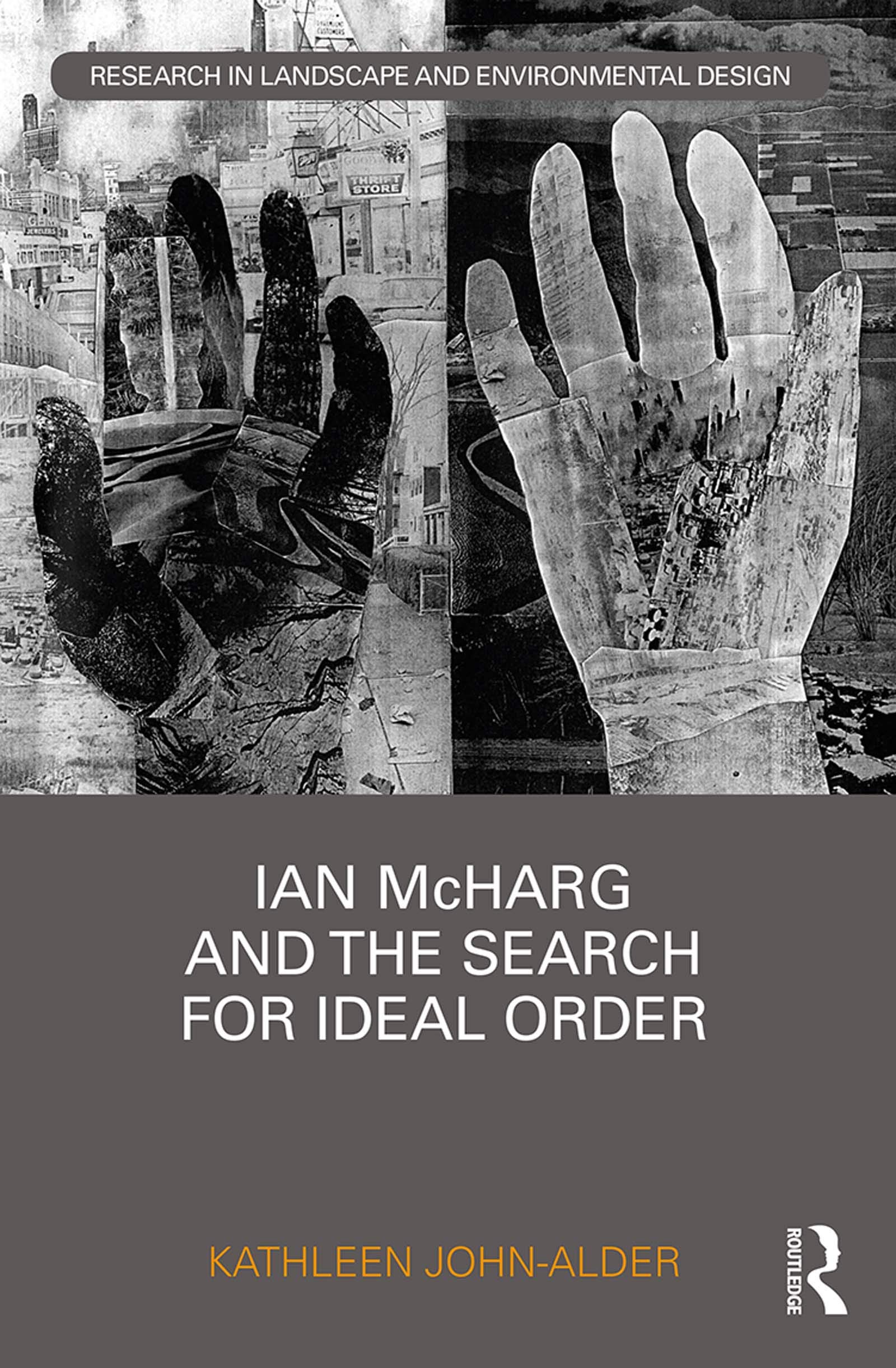 Ian McHarg and the Search for Ideal Order (Routledge Research in Landscape and Environmental Design)