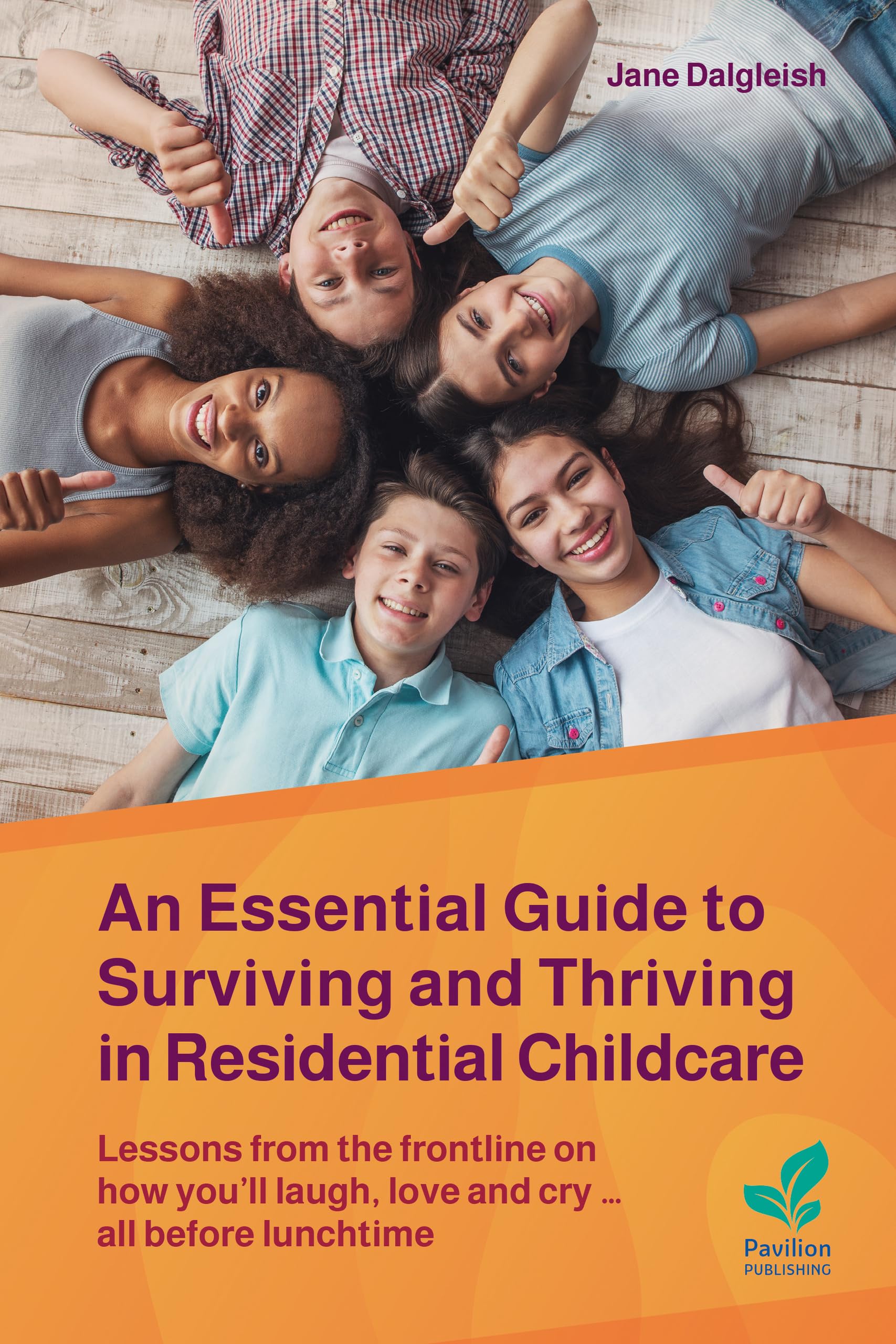 An Essential Guide to Surviving and Thriving in Residential Childcare: Lessons from the frontline on how you’ll laugh, love and cry … all before lunchtime
