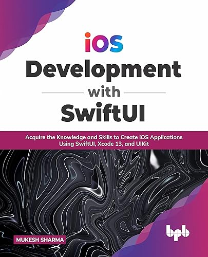 iOS Development with SwiftUI: Acquire the Knowledge and Skills to Create iOS Applications Using SwiftUI, Xcode 13, and UIKit (English Edition)