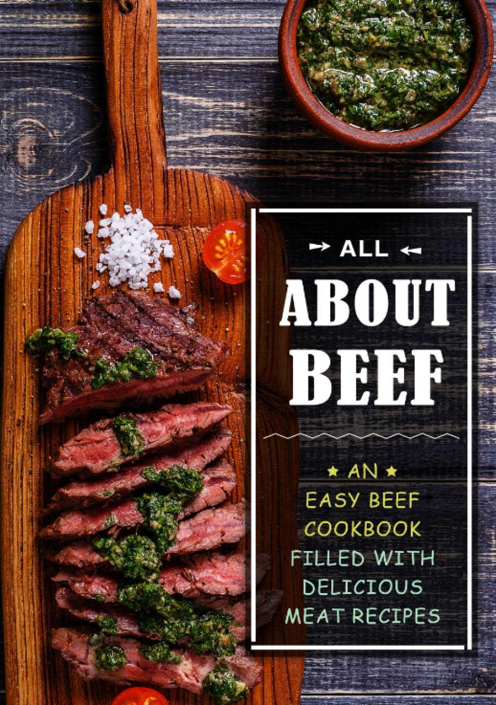 All About Beef: An Easy Beef Cookbook Filled With Delicious Meat Recipes