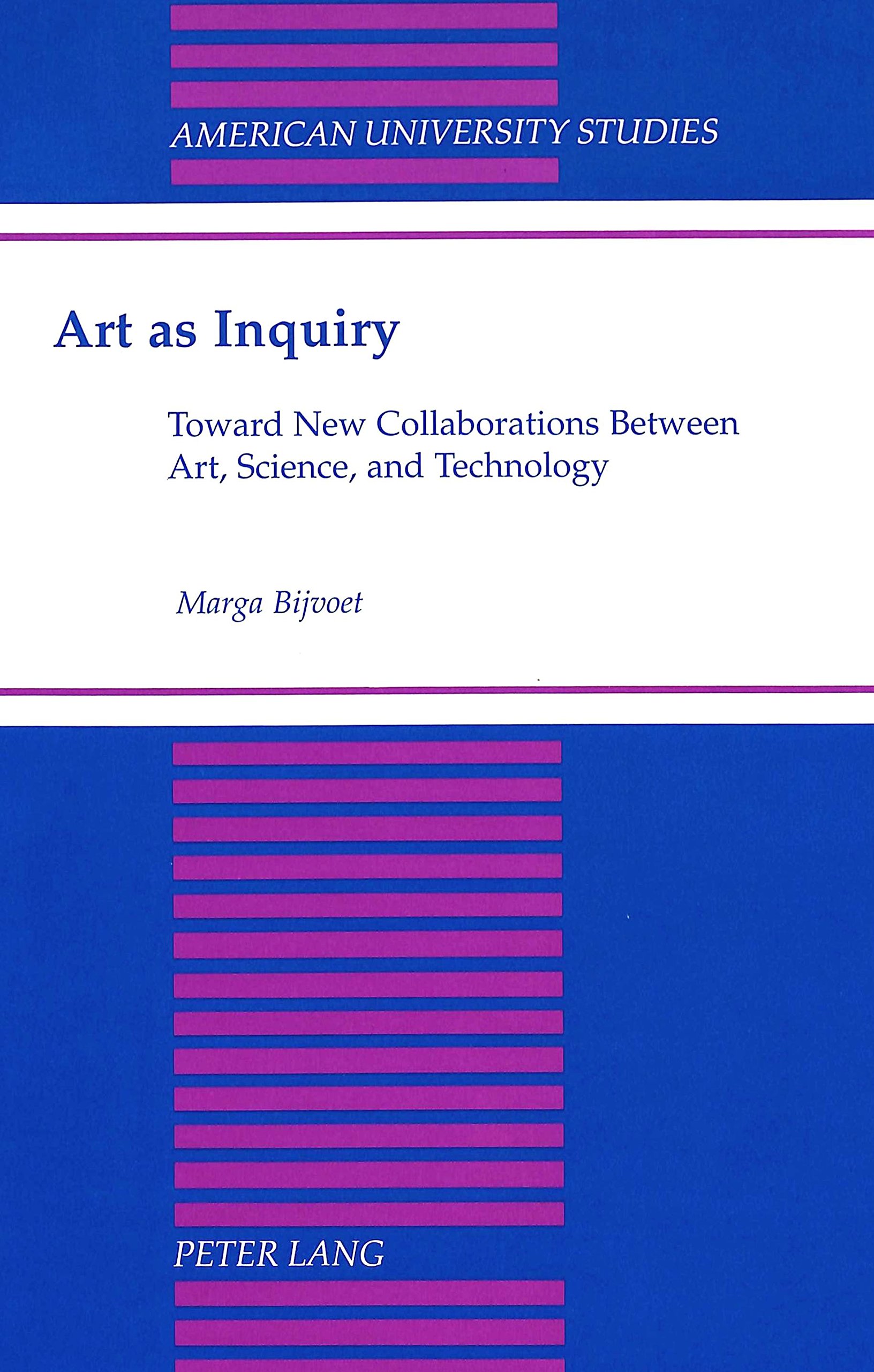 Art as Inquiry: Toward New Collaborations Between Art, Science, and Technology (American University Studies / Series 20: Fine Arts, Band 32)