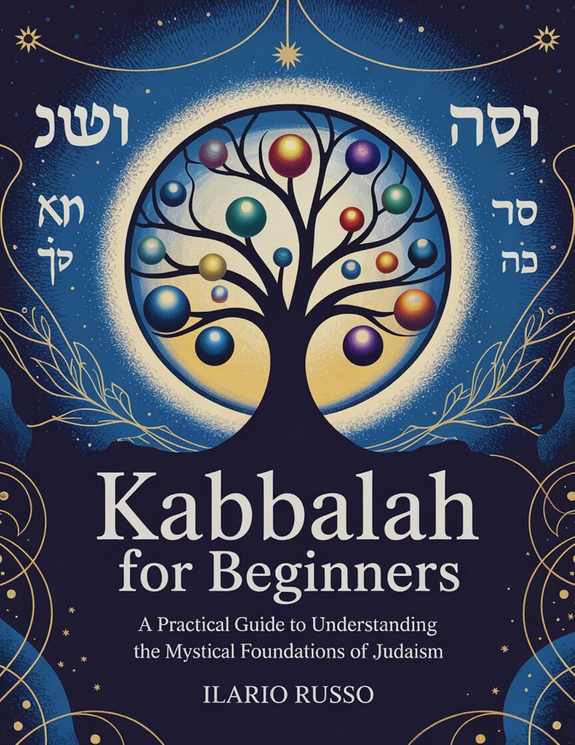 KABBALAH FOR BEGINNERS : A Practical Guide to Understanding the Mystical Foundations of Judaism