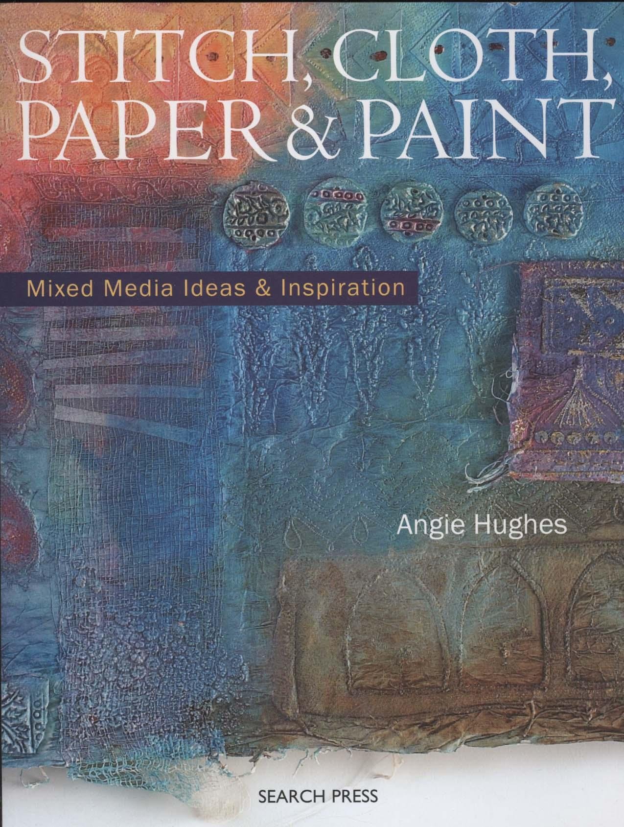 Stitch, Cloth, Paper & Paint: Mixed Media Ideas & Inspiration