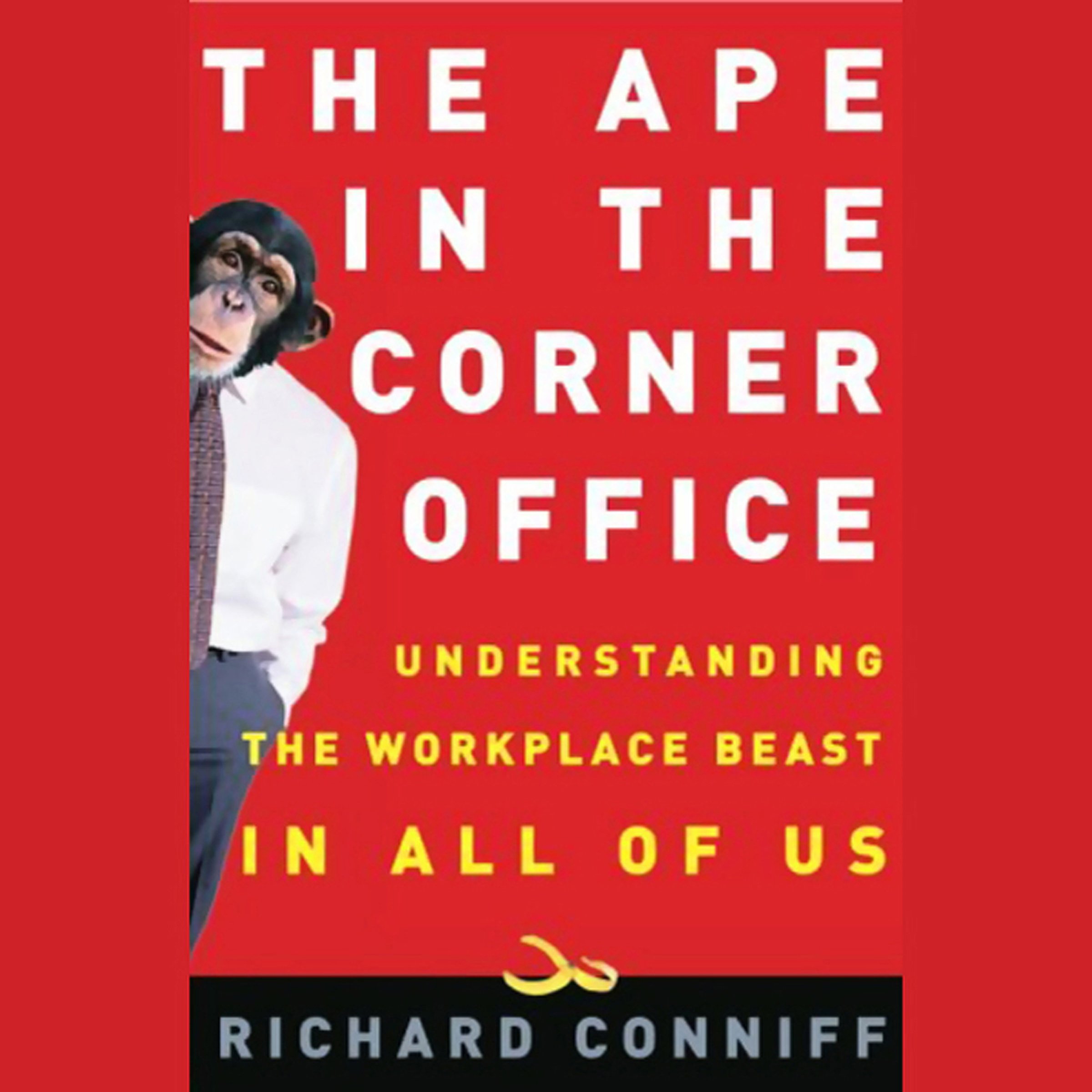 The Ape in the Corner Office: How to Make Friends, Win Fights, and Work Smarter by Understanding Human Nature