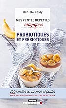 Download Mes petites recettes magiques probiotiques et prébiotiques : 100 recettes savoureuses et faciles pour prendre soin de sa flore intestinale PDF