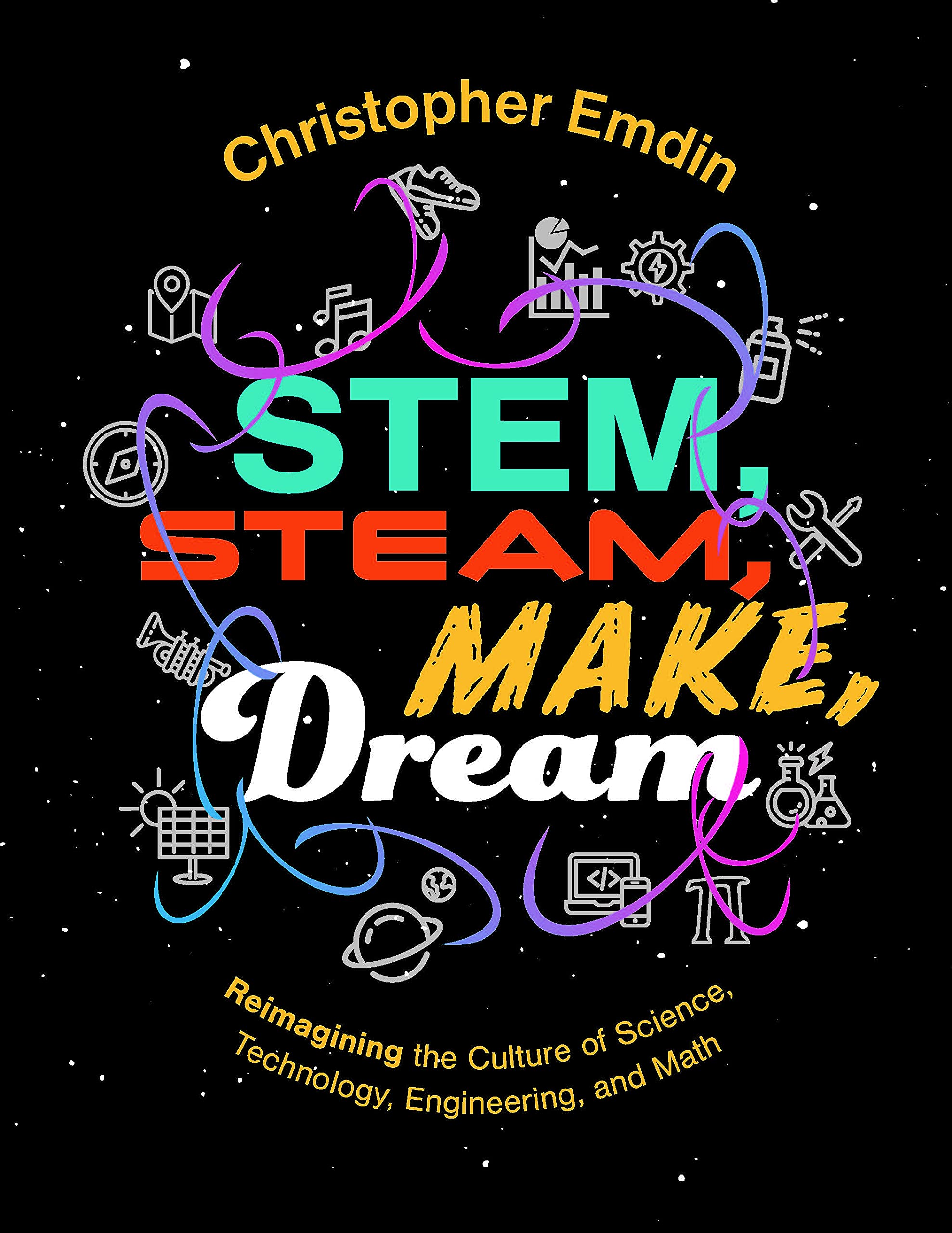 STEM, STEAM, Make, Dream: Reimagining the Culture of Science, Technology, Engineering, and Mathematics