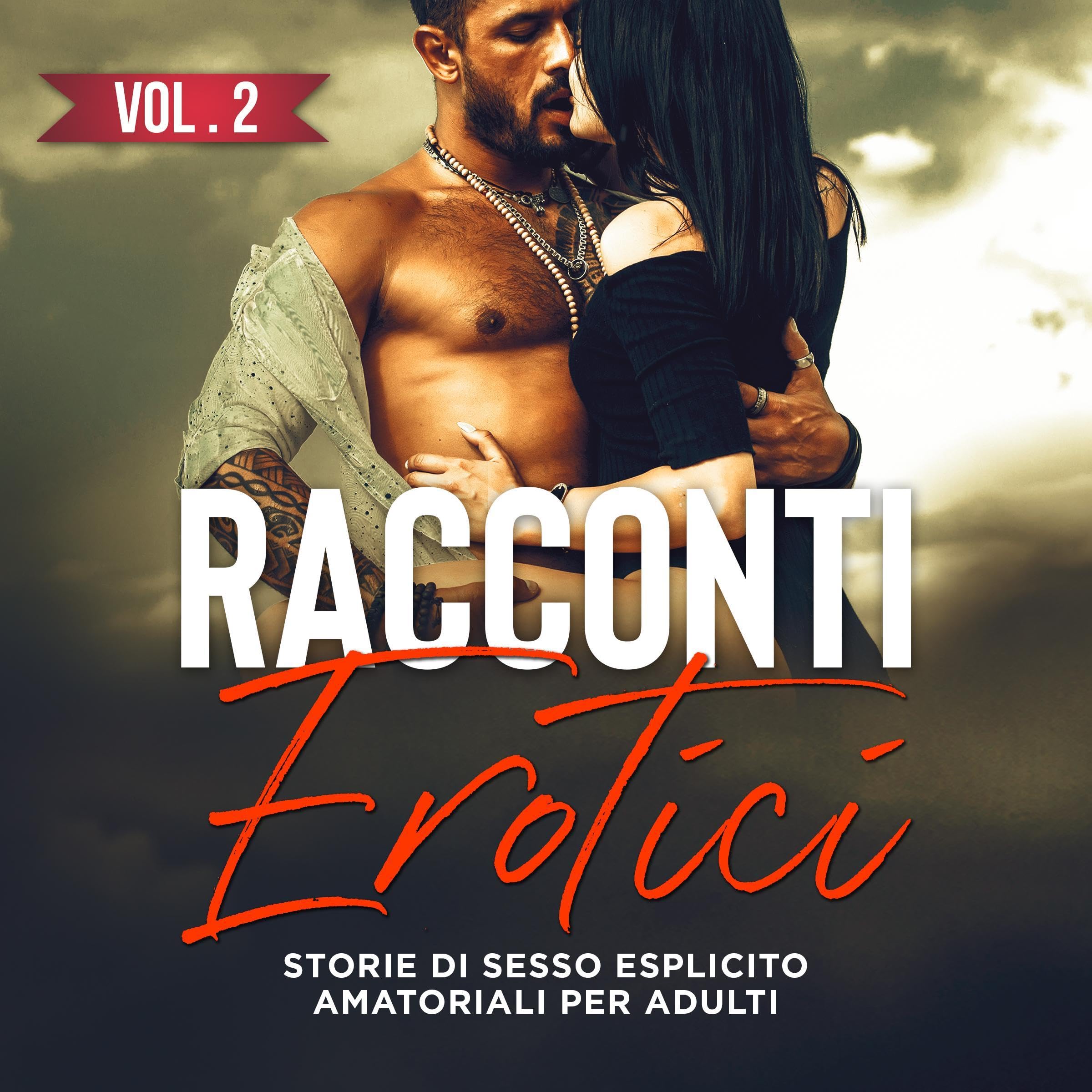 Racconti Erotici: Raccolta di Storie di Sesso Esplicito Amatoriali, Brevi ed Eccitanti per Adulti (Trame Sconvolgenti di Erotismo Passionale)