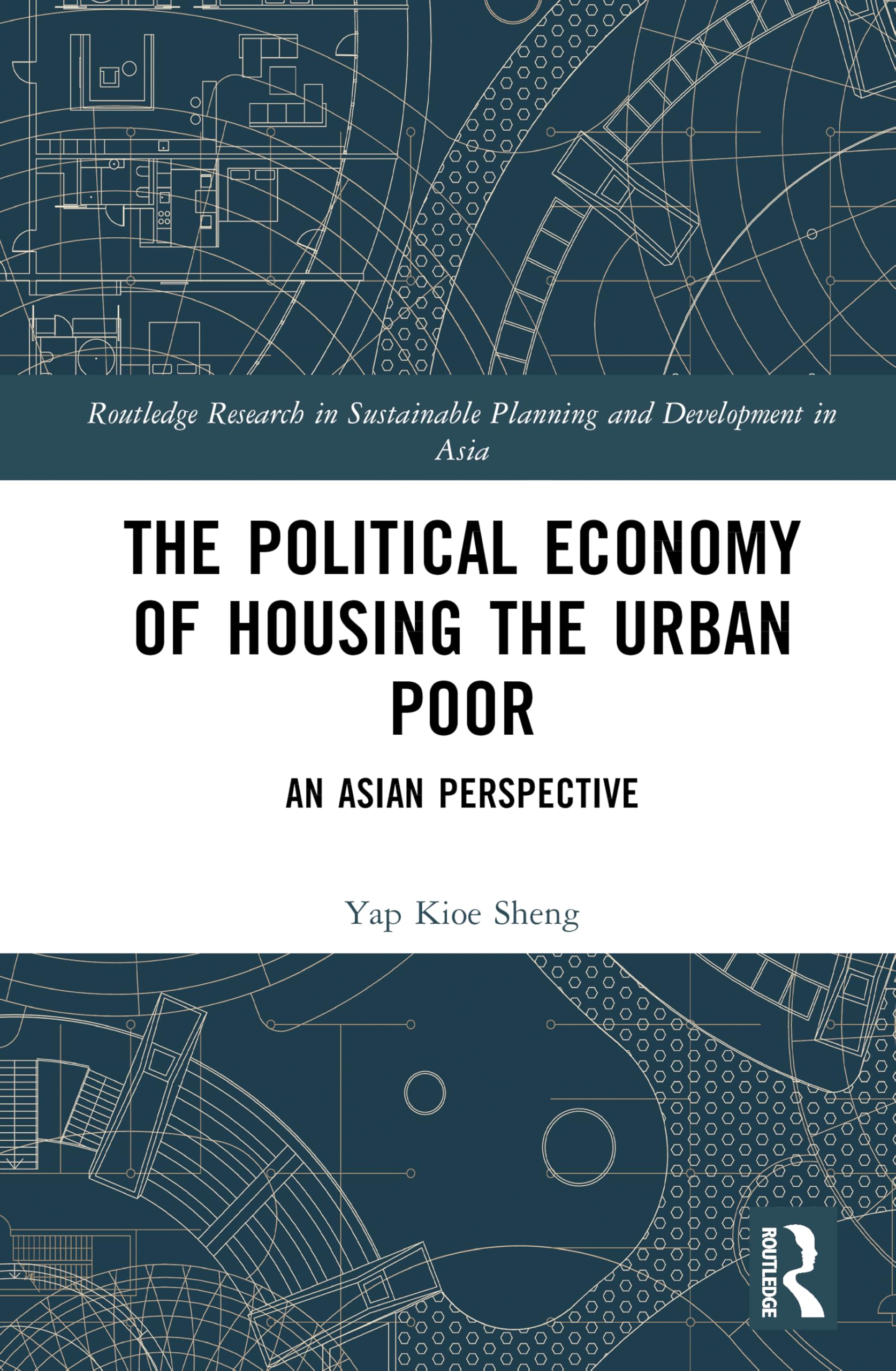 The Political Economy of Housing the Urban Poor: An Asian Perspective (Routledge Research in Sustainable Planning and Development in Asia)