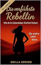 Die verführte Rebellin: Wie du im Liebesleben Klarheit findest