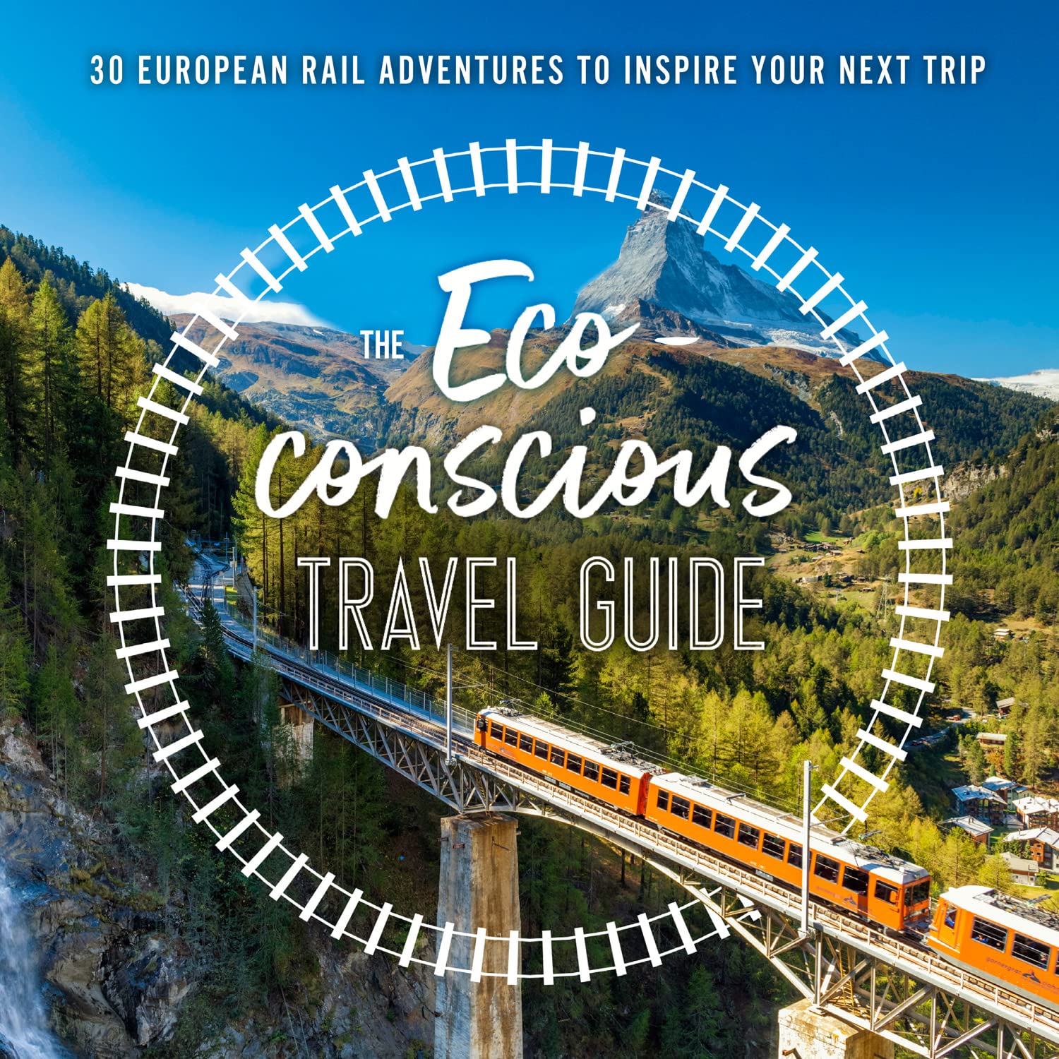 The Eco-Conscious Travel Guide: Inspiring rail journeys across Europe for the no-fly adventurer