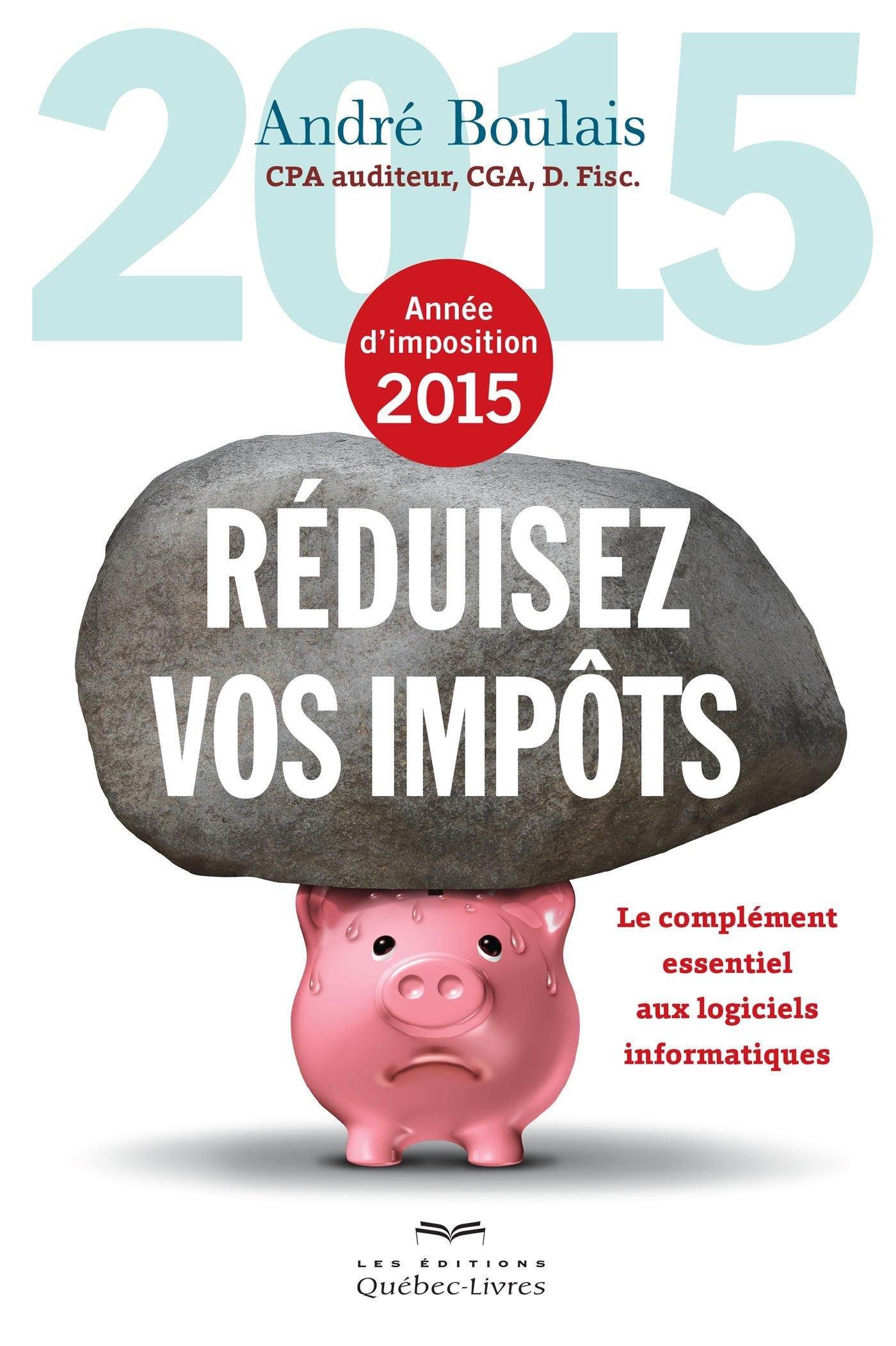 Réduisez vos impôts - Année d'imposition 2015: Le complément essentiel aux logiciels informatiques [Mass Market Paperback]