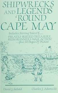 Shipwrecks and Legends 'Round Cape May: Includes Stirring Tales of Pirates, Buried Treasure, Rum-Runners, War Action