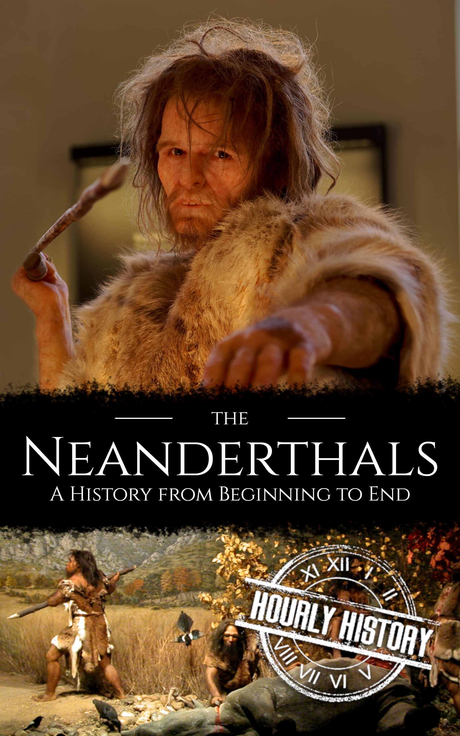 The Neanderthals: A History from Beginning to End (Prehistory)