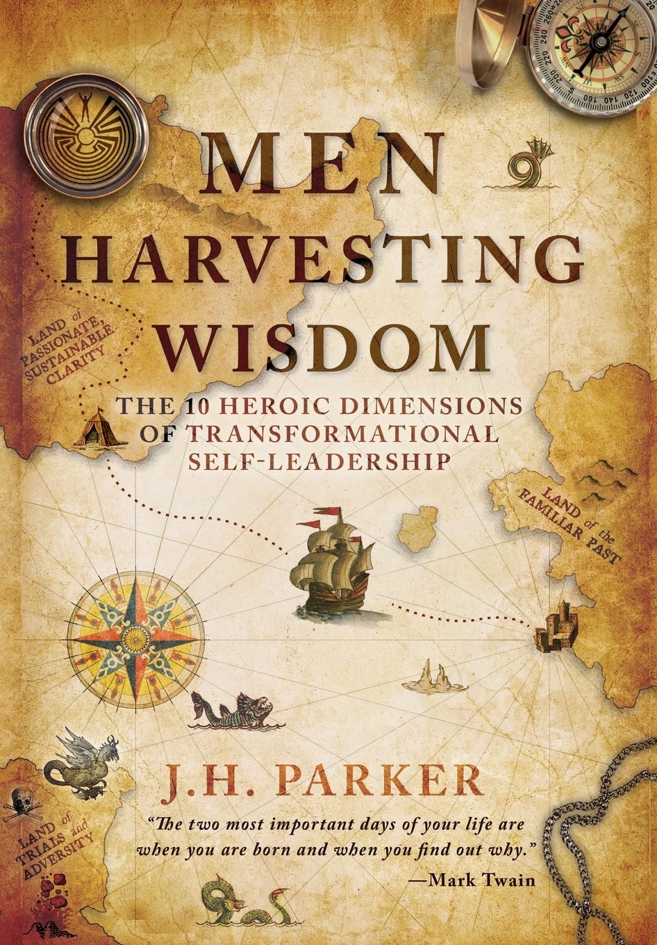 Men Harvesting Wisdom: The 10 Heroic Dimensions of Transformational Self-Leadership