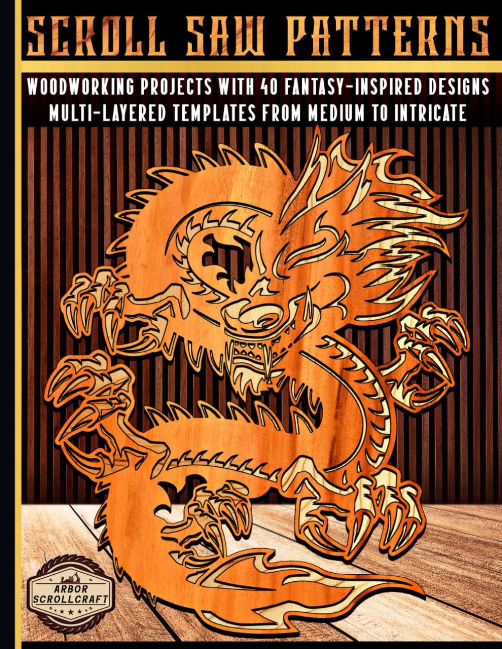 Scroll Saw Patterns: Woodworking Projects with 40 Fantasy-Inspired Designs: Multi-Layered Templates from Medium to Intricate