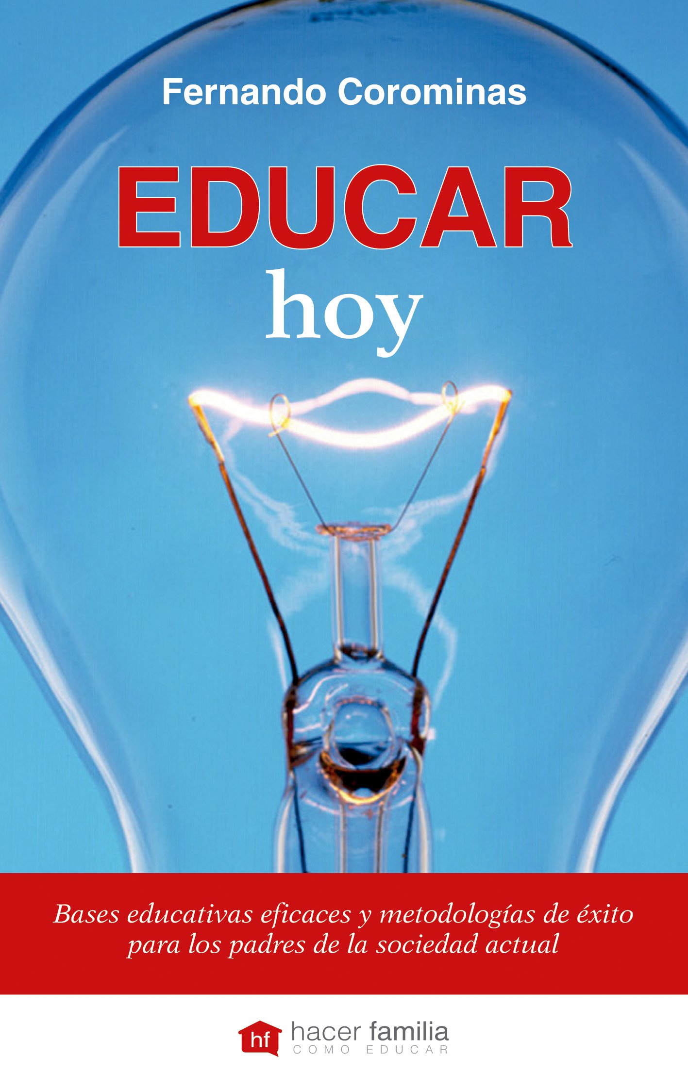 Educar hoy: Bases educativas eficaces y metodologías de éxito para los padres de la sociedad actual: 1 (Hacer Familia)