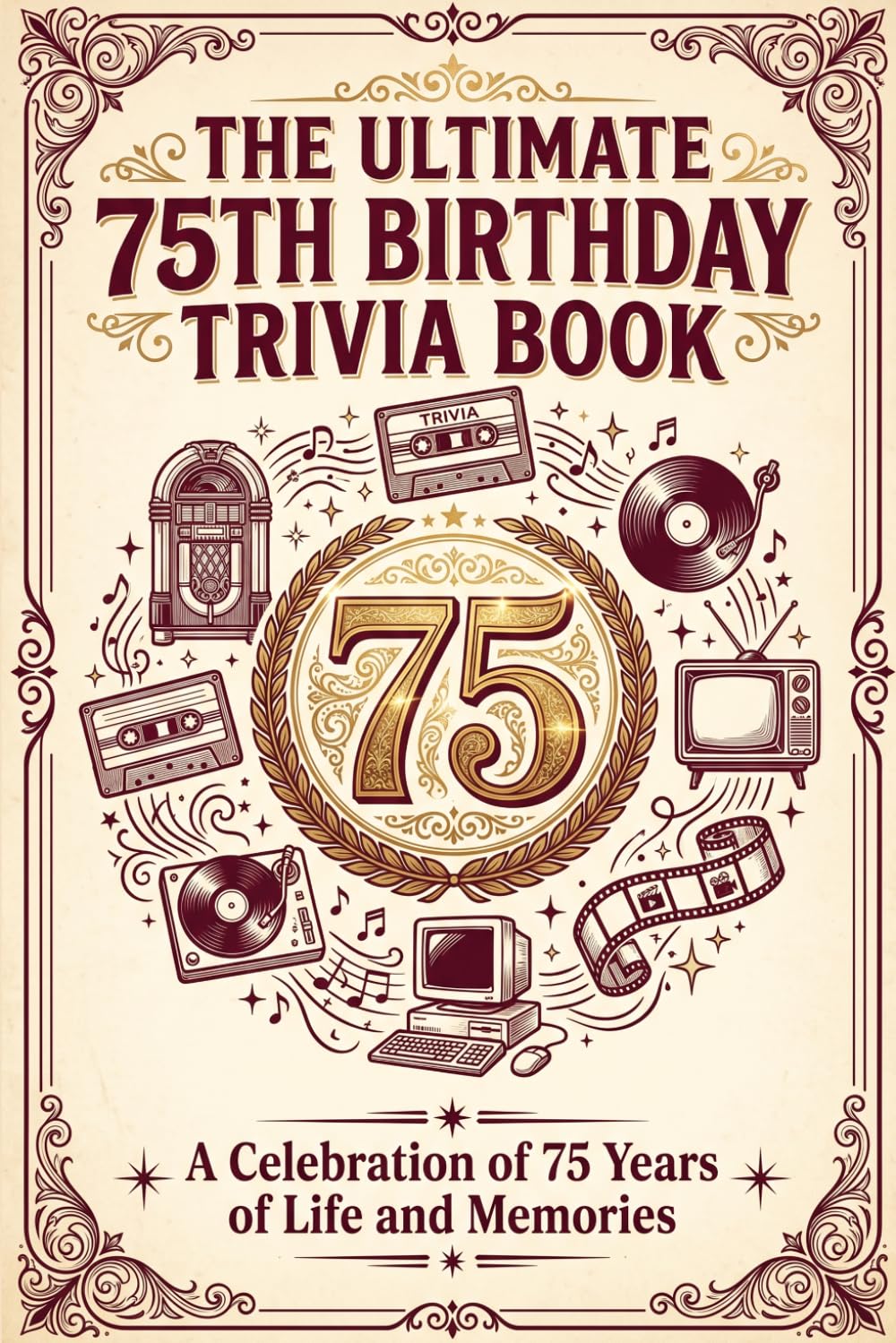 The Ultimate 75th Birthday Trivia Book: 600 Nostalgic Multiple-Choice Questions Celebrating 75 Years of Life, Relive the Music, Movies, History and Memories (Perfect 75th Birthday Gift)