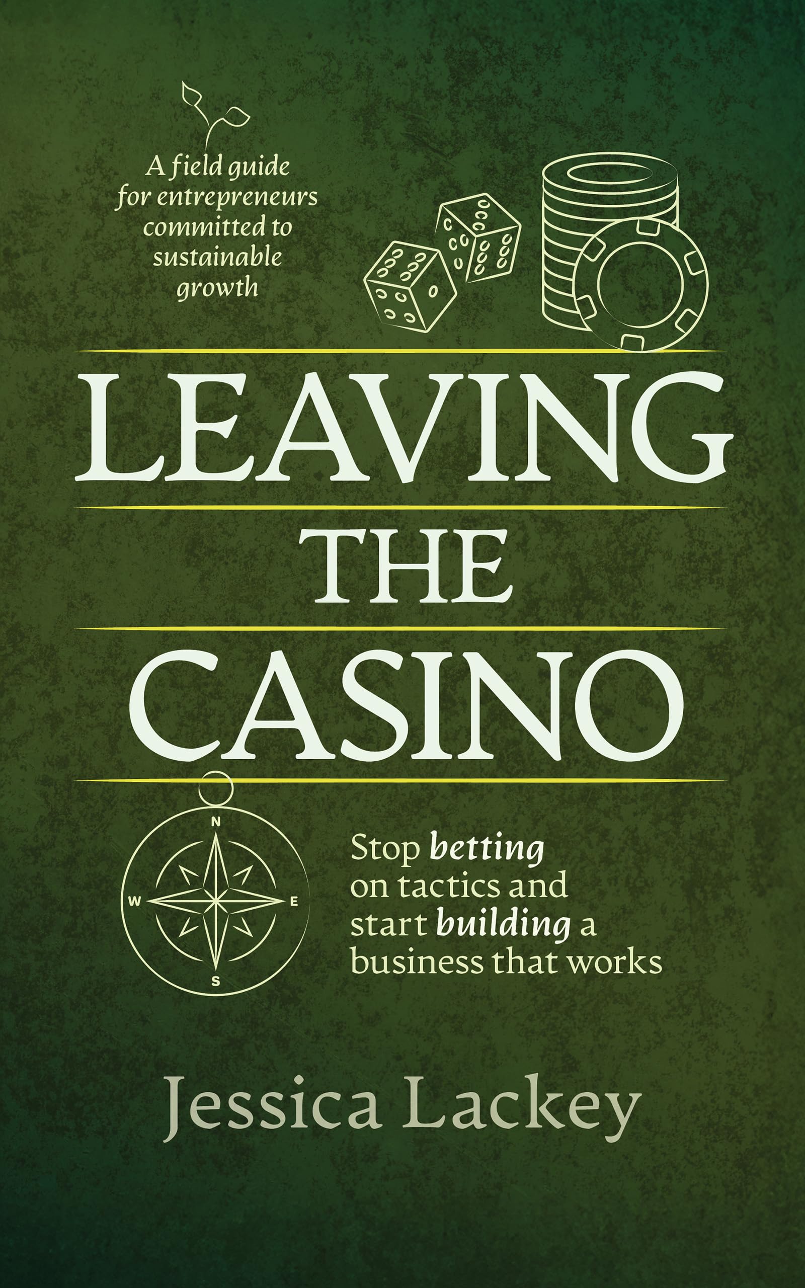 Leaving the Casino: Stop betting on tactics and start building a business that works
