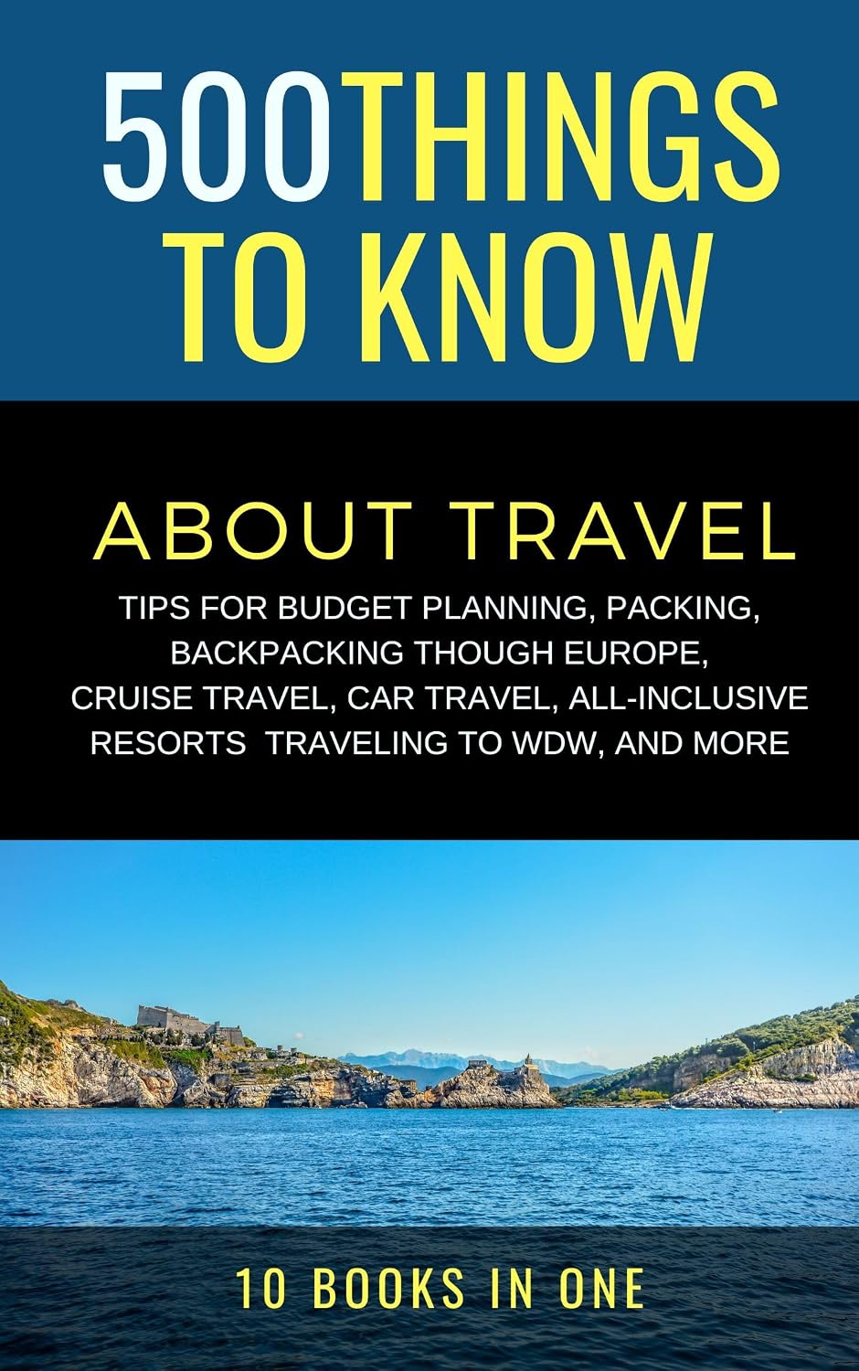 500 Things to Know About Travel: Tips for Budget Planning, Packing, Backpacking Though Europe, Cruise Travel, Car Travel, All-Inclusive Resorts, ... Adults: Practical Guides for Everyday Life)