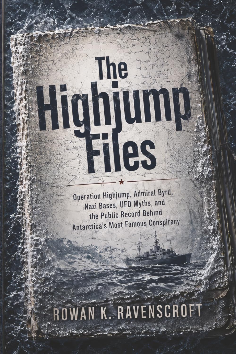 The Highjump Files: Operation Highjump, Admiral Byrd, Nazi Bases, UFO Myths, and the Public Record Behind Antarctica’s Most Famous Conspiracy