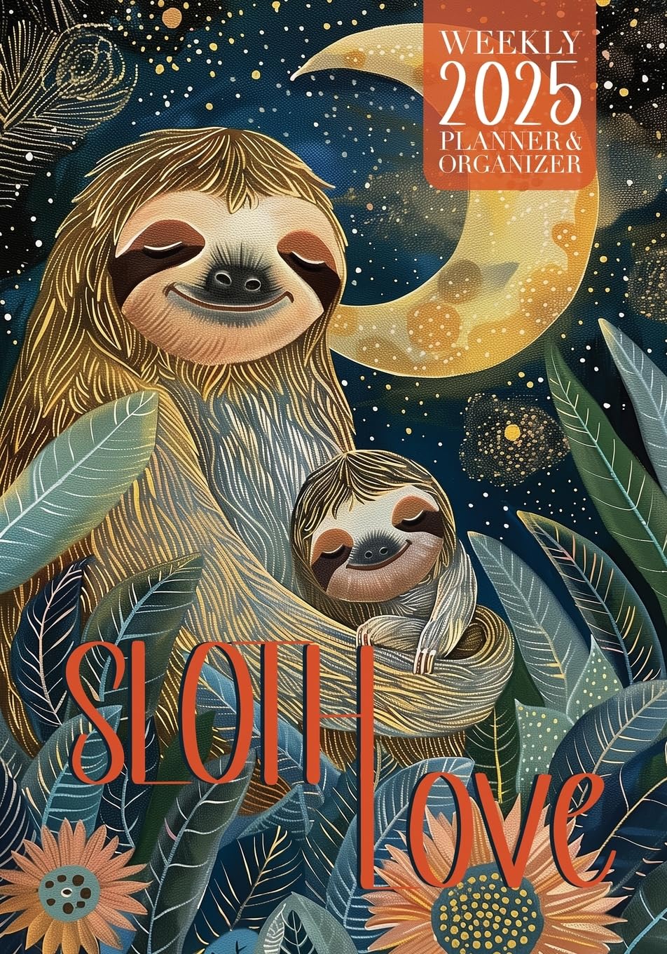 Sloth Love 2025 Weekly Planner and Organizer: A Beautiful, Creative & Artistic Book for Sloth Lover’s, Packed Full of Colorful, Fun Images to Enjoy Throughout the Year