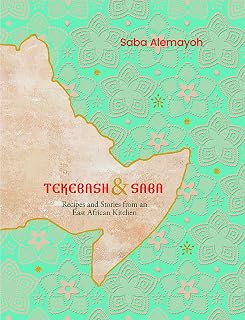 Tekebash and Saba: Recipes and Stories from an East African Kitchen