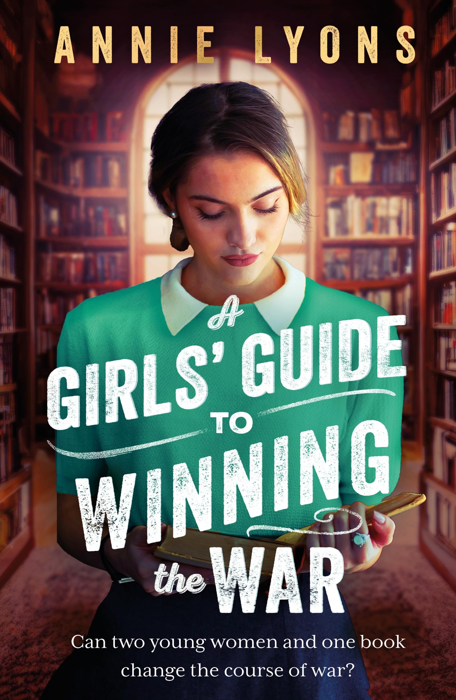 A Girls' Guide to Winning the War: The most heartwarming, uplifting novel of courage and friendship in WW2
