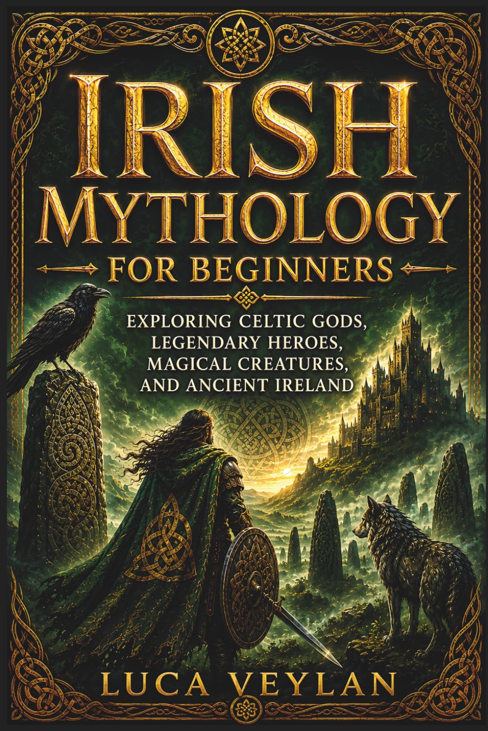 Irish Mythology for Beginners: Exploring Celtic Gods, Legendary Heroes, Magical Creatures, and Ancient Ireland